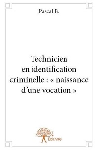 Pascal B. - Technicien en identification criminelle : « naissance d’une vocation ».