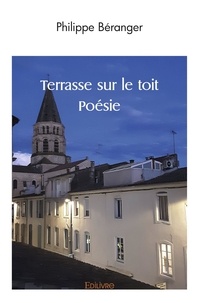 Philippe Béranger - Terrasse sur le toit  – poésie –.