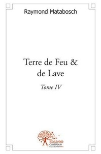 Raymond Matabosch - Terre de feu & de lave - Tome IV.