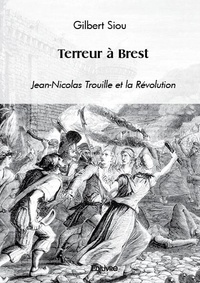 Gilbert Siou - Terreur à brest - Jean-Nicolas Trouille et la Révolution.