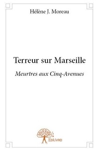 Hélène j. Moreau - Meurtres aux Cinq-Avenues  : Terreur sur marseille - Meurtres aux Cinq-Avenues.