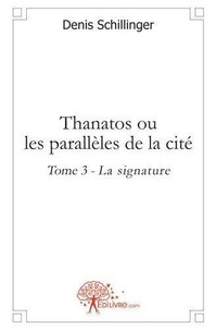 Denis Schillinger - Thanatos ou Les parallèles de la cité 3 : Thanatos ou les parallèles de la cité - La signature.