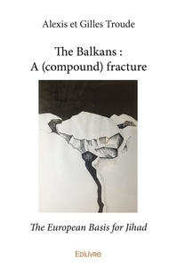 Alexis et gilles Troude et Gilles Troude - The balkans : a (compound) fracture - The European Basis for Jihad.