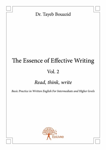 Dr. tayeb Bouazid - The essence of effective writing 2 : The essence of effective writing vol. 2 - Read, think, write  Basic Practice in Written English For Intermediate and Higher levels.