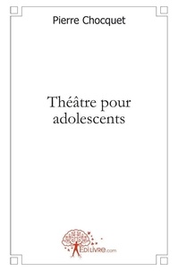 Pierre Chocquet - Théâtre pour adolescents.