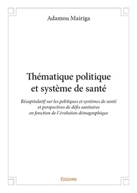 Adamou Mairiga - Thématique politique et système de santé - Récapitulatif sur les politiques et systèmes de santé et perspectives de défis sanitaires en fonction  de l’évolution démographique.