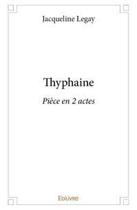 Jacqueline Legay - Thyphaine - Pièce en 2 actes.