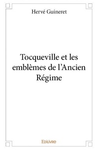 Hervé Guineret - Tocqueville et les emblèmes de l'ancien régime.