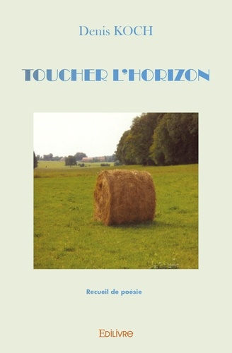 Denis Koch - Toucher l'horizon - Recueil de poésie.