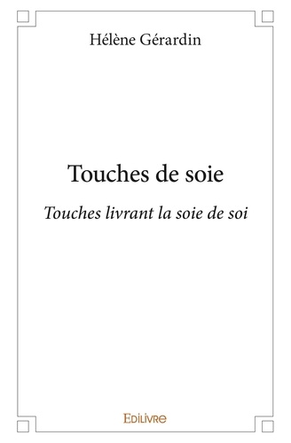Hélène Gérardin - Touches de soie - Touches livrant la soie de soi.