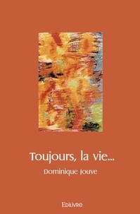 Dominique Jouve - Toujours, la vie....