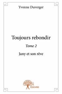 Yvonne Duverger - Toujours rebondir 2 : Toujours rebondir - Jany et son rêve.