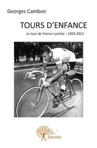 Georges Cambon - Tours d’enfance - Le tour de France cycliste : 1903-2013.