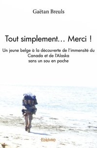 Gaëtan Breuls - Tout simplement... merci ! - Un jeune belge à la découverte de l'immensité du Canada et de l'Alaska sans un sou en poche.
