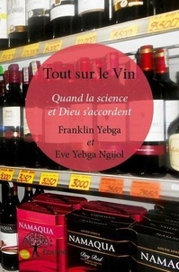 Yebga et eve yebga ngijol fran Franklin et Ngijol ève Yebga - Tout sur le vin - Quand la science et Dieu s'accordent.