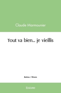 Claude Marmounier - Tout va bien... je vieillis.