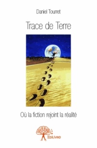 Daniel Tourret - Trace de Terre - Où la fiction rejoint la réalité.