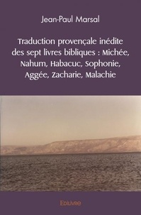 Jean-Paul Marsal - Traduction provençale inédite des sept livres bibliques : michée, nahum, habacuc, sophonie, aggée, zacharie, malachie.