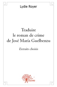 Lydie Royer - Traduire le roman de crime de José Maria Guelbenzu.