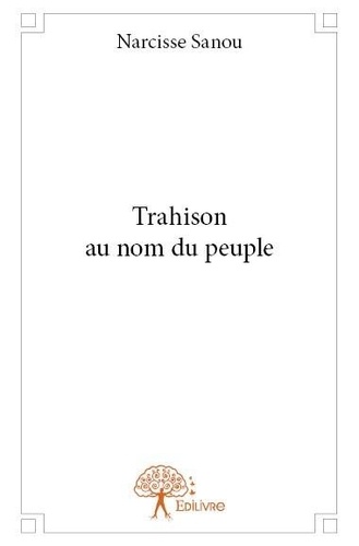 Narcisse Sanou - Trahison au nom du peuple.