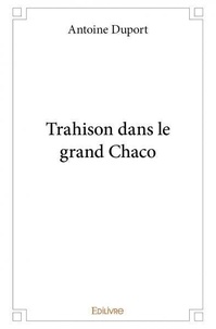 Antoine Duport - Trahison dans le grand chaco.