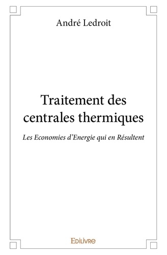 André Ledroit - Traitement des centrales thermiques - Les Economies d’Energie qui en Résultent.