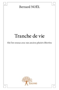Bernard Noël - Tranche de vie - Où l’on renoue avec nos anciens plaisirs libertins.