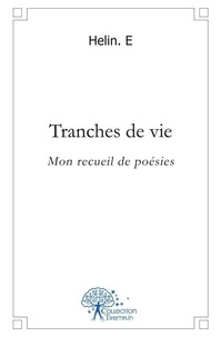 Helin. E - Tranches de vie - Mon recueil de poésies.