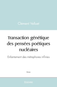 Clément Velluet - Transaction génétique des pensées poétiques nucléaires - Enfantement des métaphores infinies.