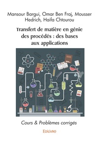Mansour Bargui et Omar Ben Fraj - Transfert de matière en génie des procédés, des bases aux applications - Cours & Problèmes corrigés.