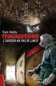 Tom Wells - Traumatisme - L'horreur n'a pas de limite.