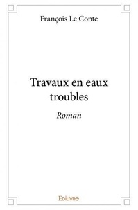 Conte francois Le - Travaux en eaux troubles - Roman.
