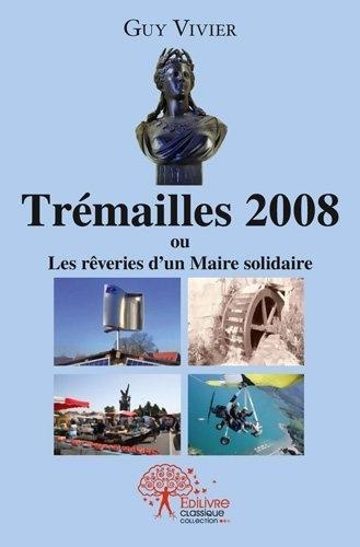 Guy Vivier - Tremailles, 2008... - Les rêveries d’un Maire solidaire.