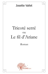 Josette Vallet - Tricoté serré ou le fil d'ariane - Roman.