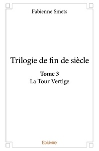 Fabienne Smets - Trilogie de fin de siècle 3 : Trilogie de fin de siècle. la tour vertige.