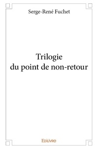 Serge-René Fuchet - Trilogie du point de non retour.