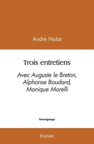 André Nolat - Trois entretiens - Avec Auguste le Breton, Alphonse Boudard, Monique Morelli.