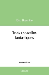 Elsa Lhermitte - Trois nouvelles fantastiques.
