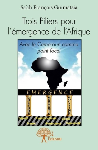 Sa'ah François Guimatsia - Trois piliers pour l'émergence de l'afrique - Avec le Cameroun comme point focal.
