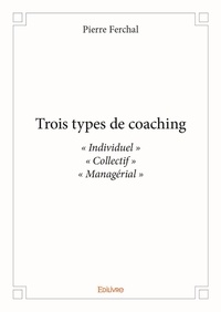Pierre Ferchal - Trois types de coaching - Individuel Collectif Managérial.