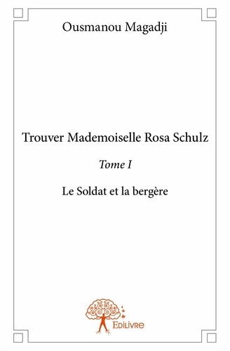 Ousmanou Magadji - Trouver Mademoiselle Rosa Schulz 1 : Trouver mademoiselle rosa schulz - Le Soldat et la bergère.