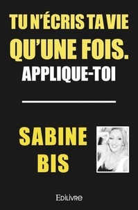 Sabine Bis - Tu n’écris ta vie qu’une fois. applique toi.