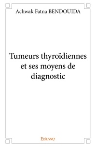 Achwak Fatna Bendouida - Tumeurs thyroïdiennes et ses moyens de diagnostic.