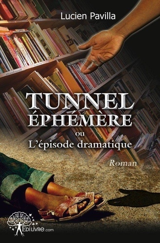 Lucien Pavilla - Tunnel éphémère ou l'épisode dramatique - Roman.