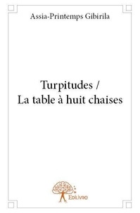 Assia-Printemps Gibirila - Turpitudes / la table à huit chaises.