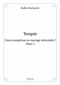 Redha Harireche - Turquie-Union européenne un mariage inéluctable ? 2 : Turquie - Union européenne un mariage inéluctable ?.