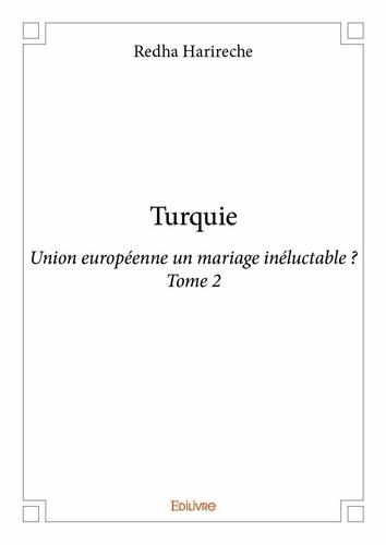 Redha Harireche - Turquie-Union européenne un mariage inéluctable ? 2 : Turquie - Union européenne un mariage inéluctable ?.