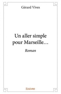 Gérard Vives - Un aller simple pour marseille... - Roman.