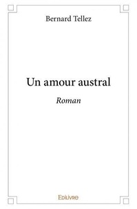 Bernard Tellez - Un amour austral - Roman.