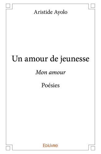 Aristide Ayolo - Un amour de jeunesse - Mon amour  Poésies.